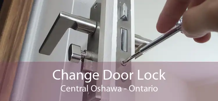 Change Door Lock Central Oshawa - Ontario