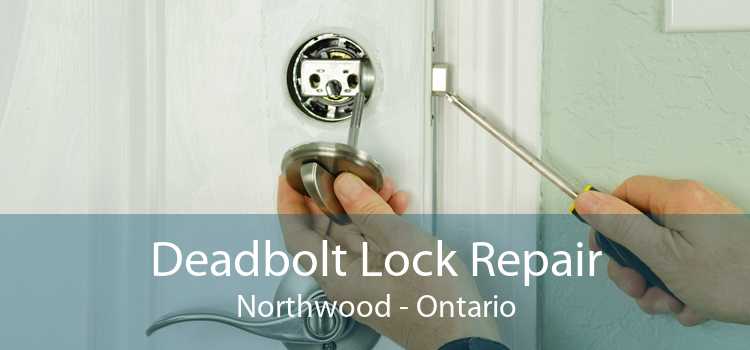 Deadbolt Lock Repair Northwood - Ontario