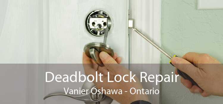 Deadbolt Lock Repair Vanier Oshawa - Ontario