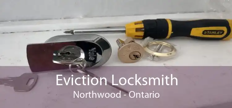 Eviction Locksmith Northwood - Ontario