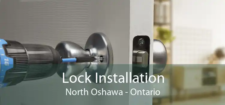 Lock Installation North Oshawa - Ontario