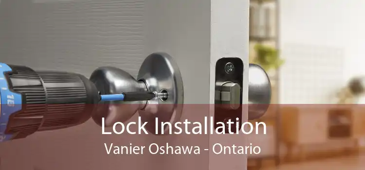 Lock Installation Vanier Oshawa - Ontario